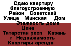 Сдаю квартиру, благоустроенную › Район ­ Советский › Улица ­ Минская  › Дом ­ 51 › Этажность дома ­ 12 › Цена ­ 13 500 - Татарстан респ., Казань г. Недвижимость » Квартиры аренда   . Татарстан респ.,Казань г.